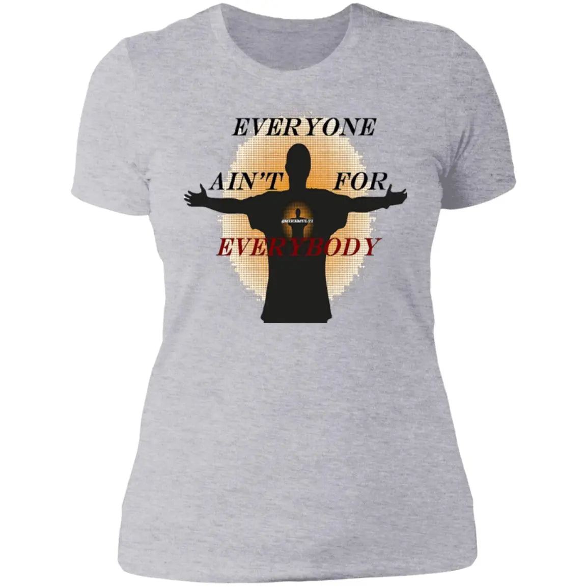 Everyone Ain't For Everybody - Ladies' Boyfriend T-Shirt CustomCat