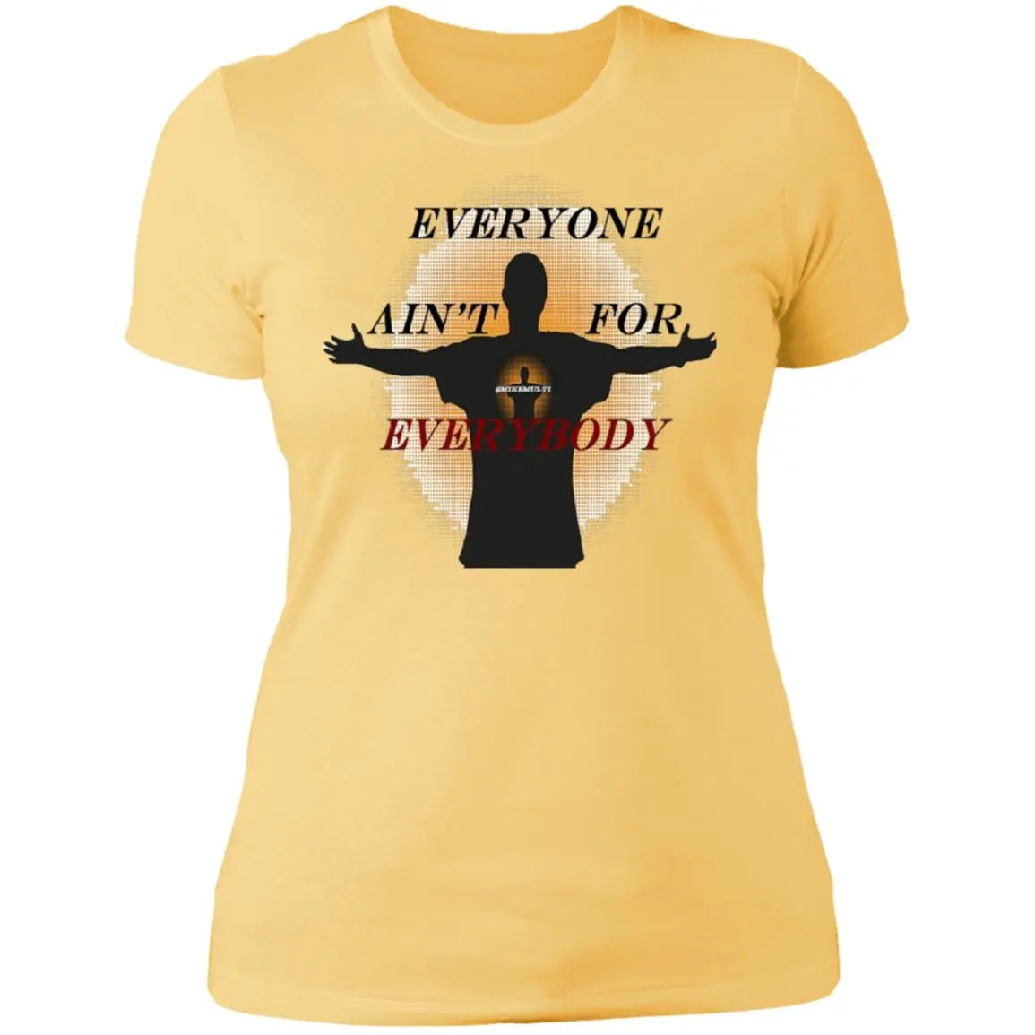 Everyone Ain't For Everybody - Ladies' Boyfriend T-Shirt CustomCat