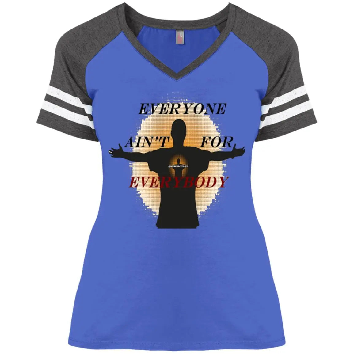 Everyone Ain't For Everybody - Ladies' Game V-Neck T-Shirt CustomCat