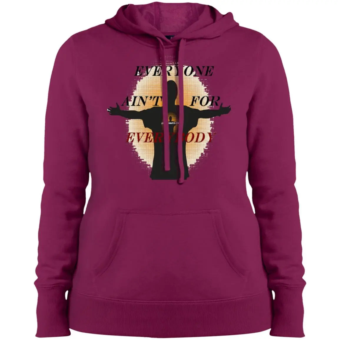 Everyone Ain't For Everybody - Ladies' Pullover Hooded Sweatshirt CustomCat