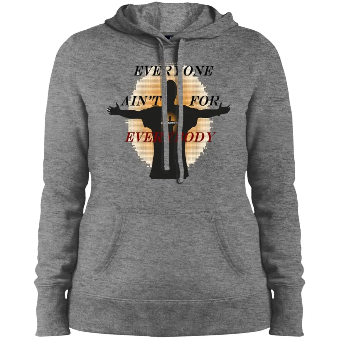 Everyone Ain't For Everybody - Ladies' Pullover Hooded Sweatshirt CustomCat