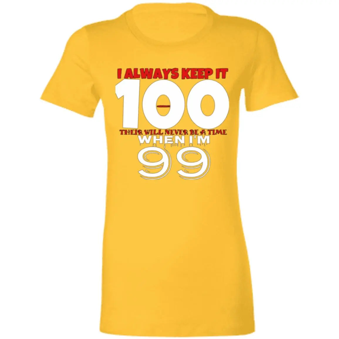 I Always Keep It 100 - Ladies' Favorite T-Shirt CustomCat