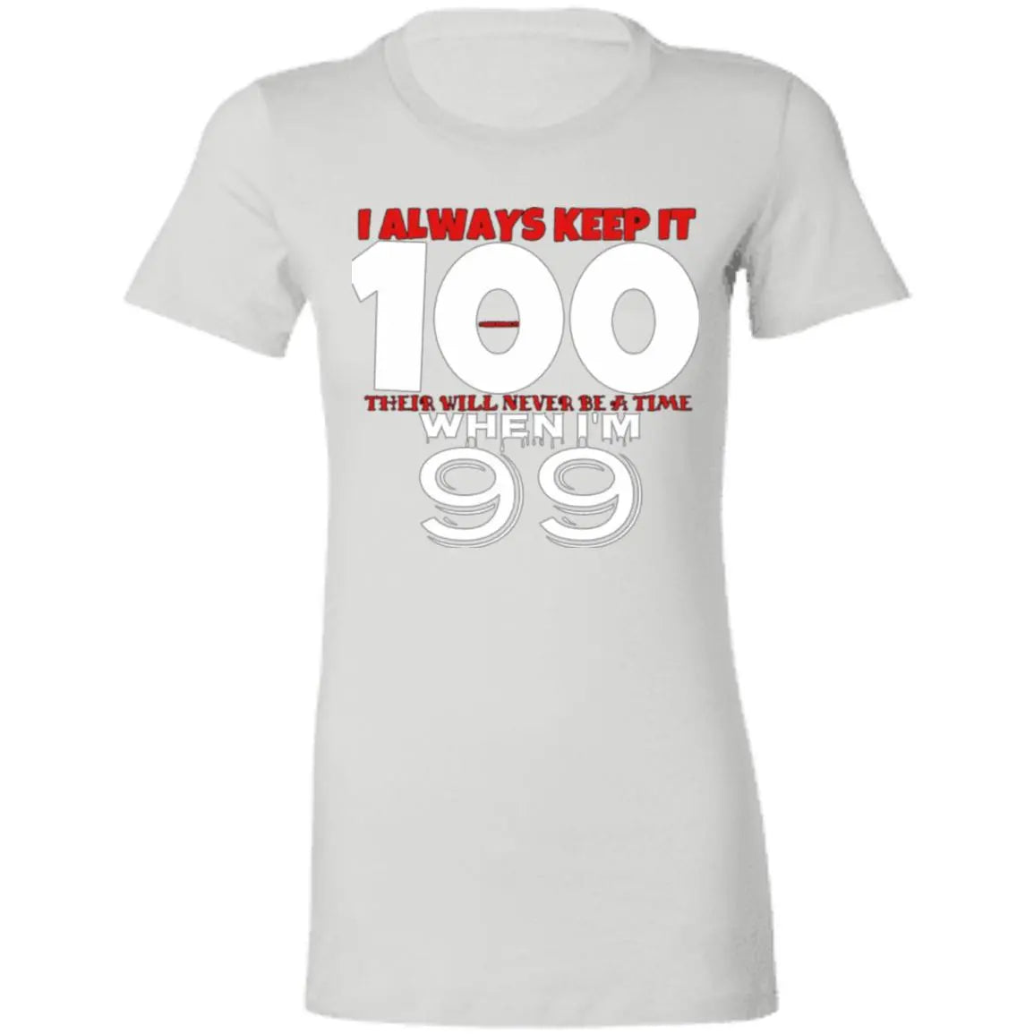 I Always Keep It 100 - Ladies' Favorite T-Shirt CustomCat