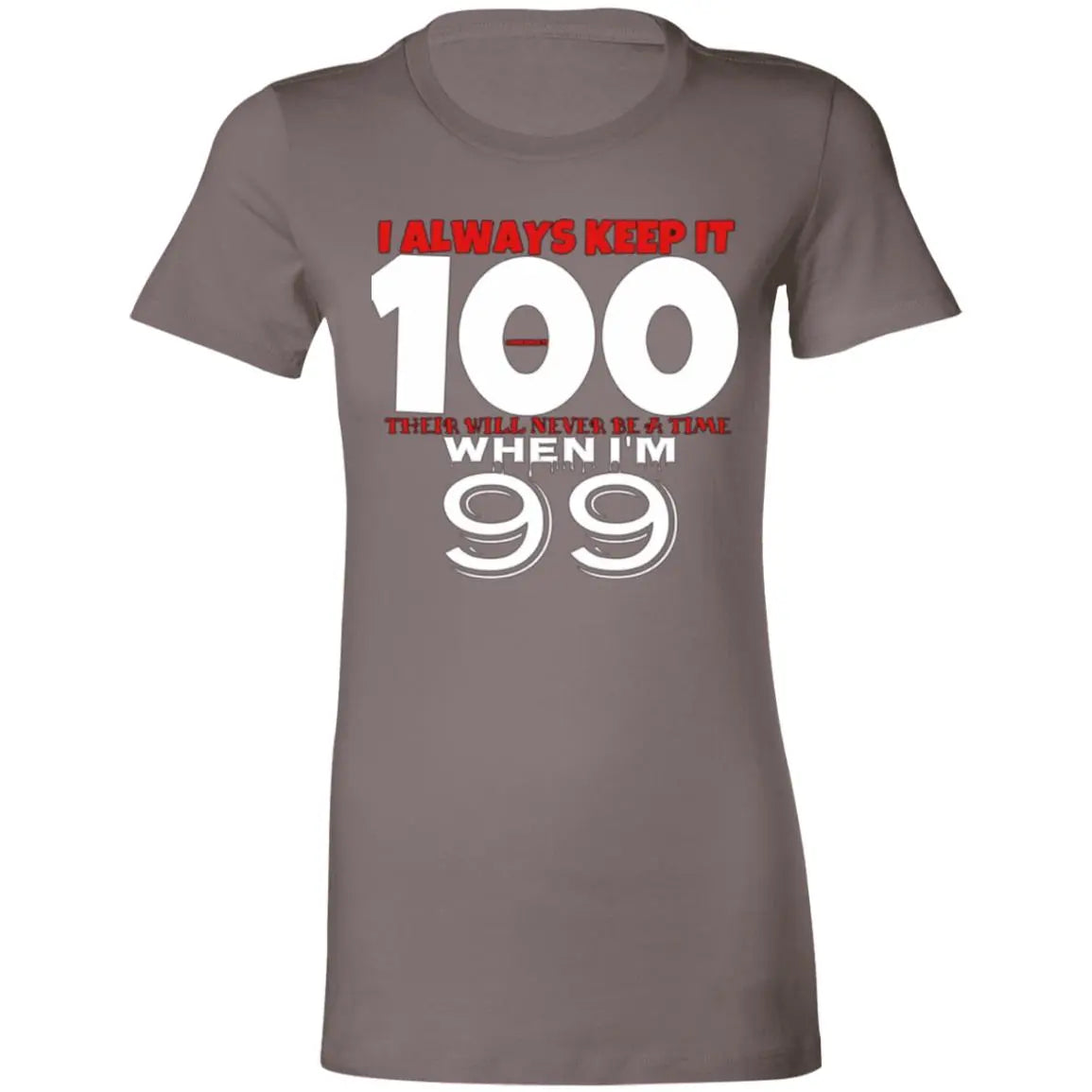 I Always Keep It 100 - Ladies' Favorite T-Shirt CustomCat