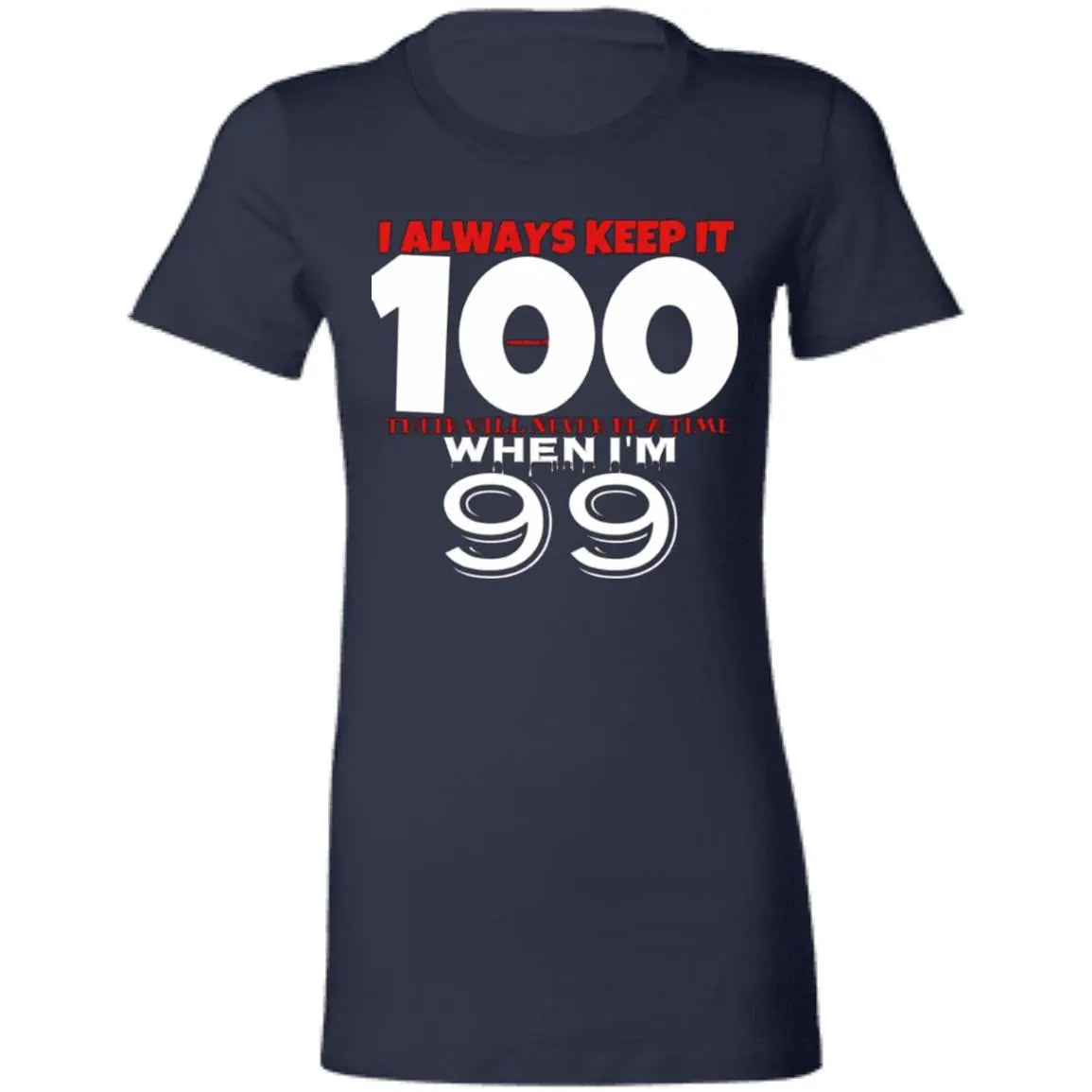 I Always Keep It 100 - Ladies' Favorite T-Shirt CustomCat