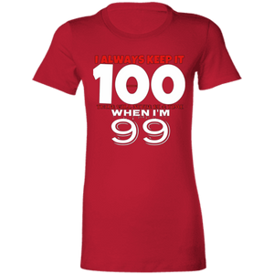 "I Always Keep It 100" - 6004 Ladies' Favorite T-Shirt